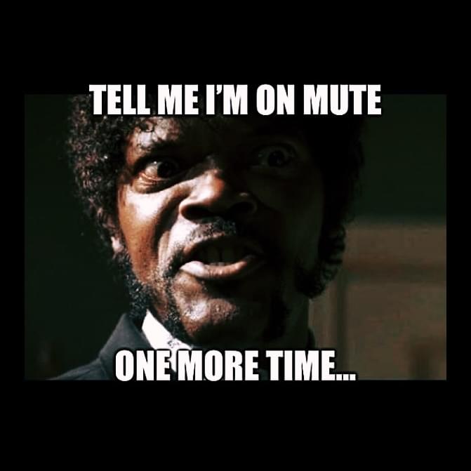 Remote work Memes - Tell me I'm on mute One more time...
