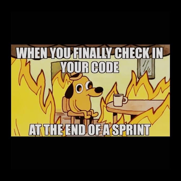 When you finally check in your code at the end of a sprint