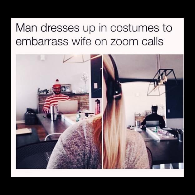 Remote work Memes - Man dresses up in costumes to embarrass wife on zoom calls