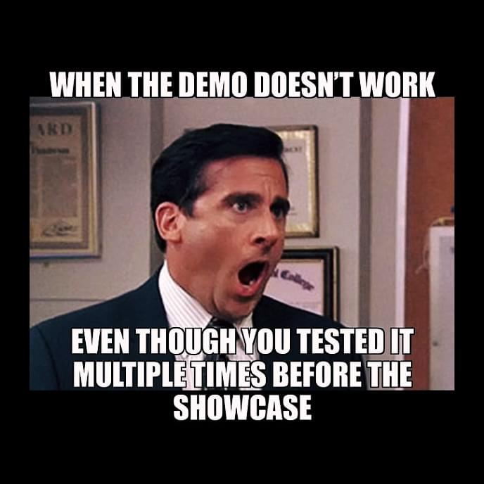 Whe the demo doesn't work... Even when you tested it multiple times before the showcase
