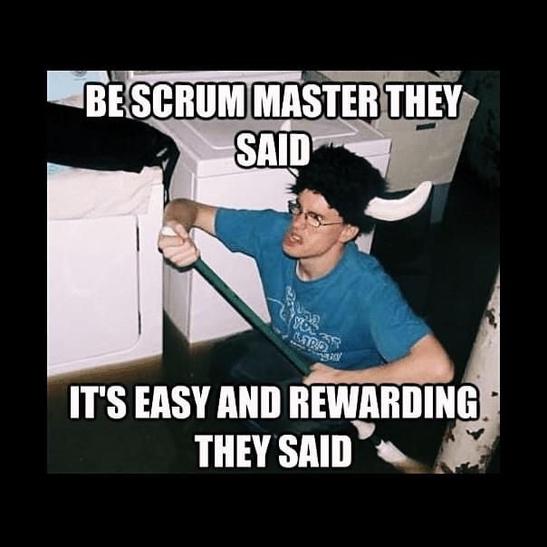 Be scrum master they say... it's easy and rewarding they say